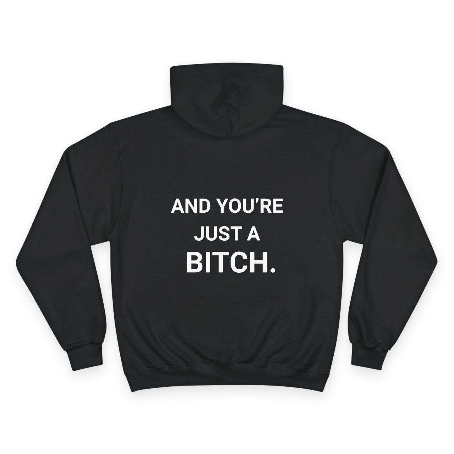 AND YOU’RE JUST A BITCH. | CHAMPION HOODIE