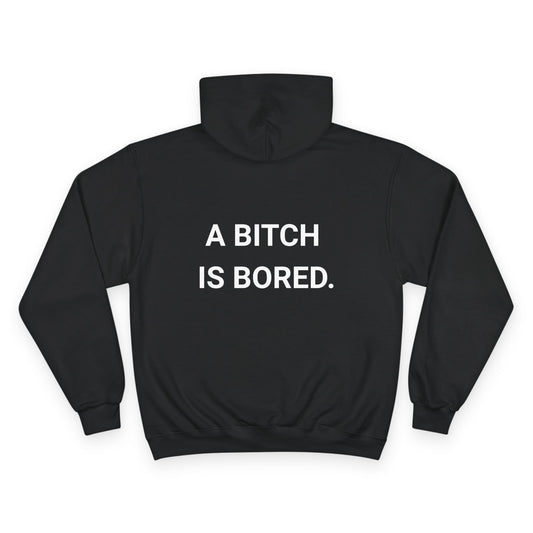 A BITCH IS BORED. | CHAMPION HOODIE