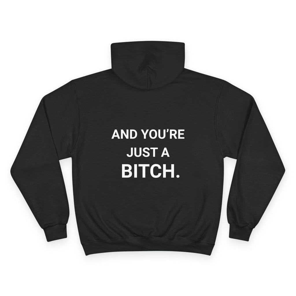 AND YOU’RE JUST A BITCH. | CHAMPION HOODIE