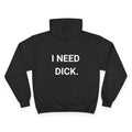 I NEED DICK. | CHAMPION HOODIE