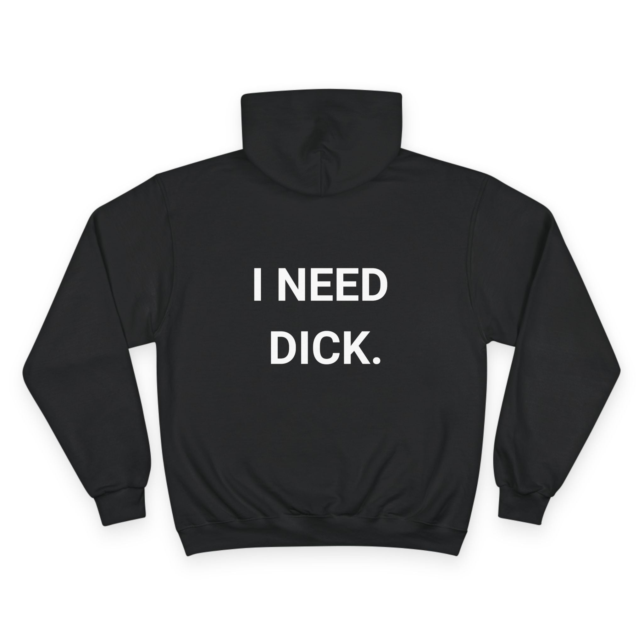 I NEED DICK. | CHAMPION HOODIE