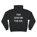 YOU GIVE ME THE ICK. | CHAMPION HOODIE